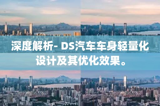 深度解析- DS汽车车身轻量化设计及其优化效果。