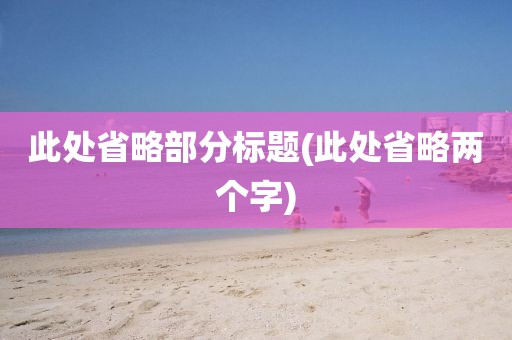 此处省略部分标题(此处省略两个字)